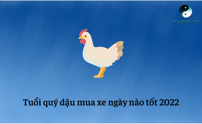 Tuổi Quý Dậu mua xe ngày nào tốt 2022