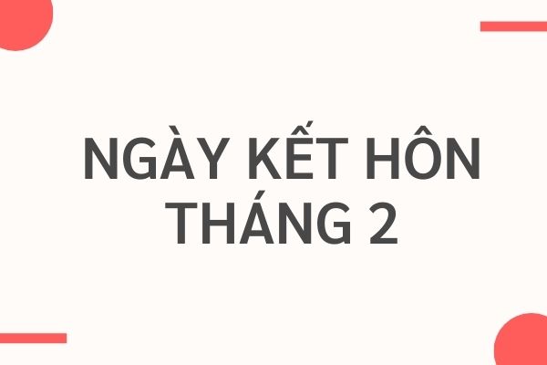 Ngày tốt cưới hỏi tháng 2