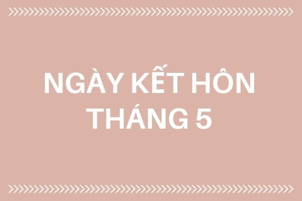 Ngày tốt cưới hỏi tháng 5