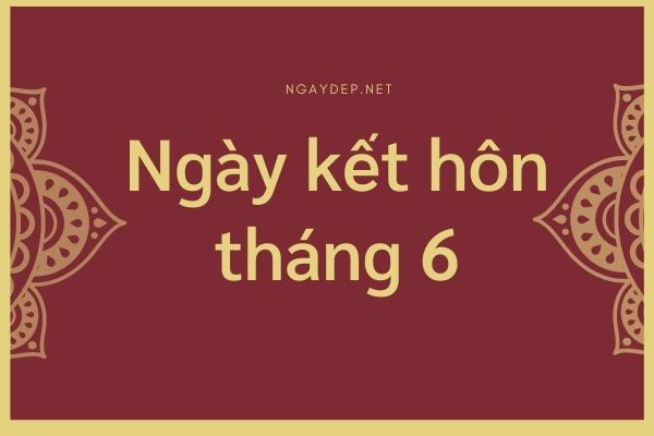 Ngày tốt cưới hỏi tháng 6